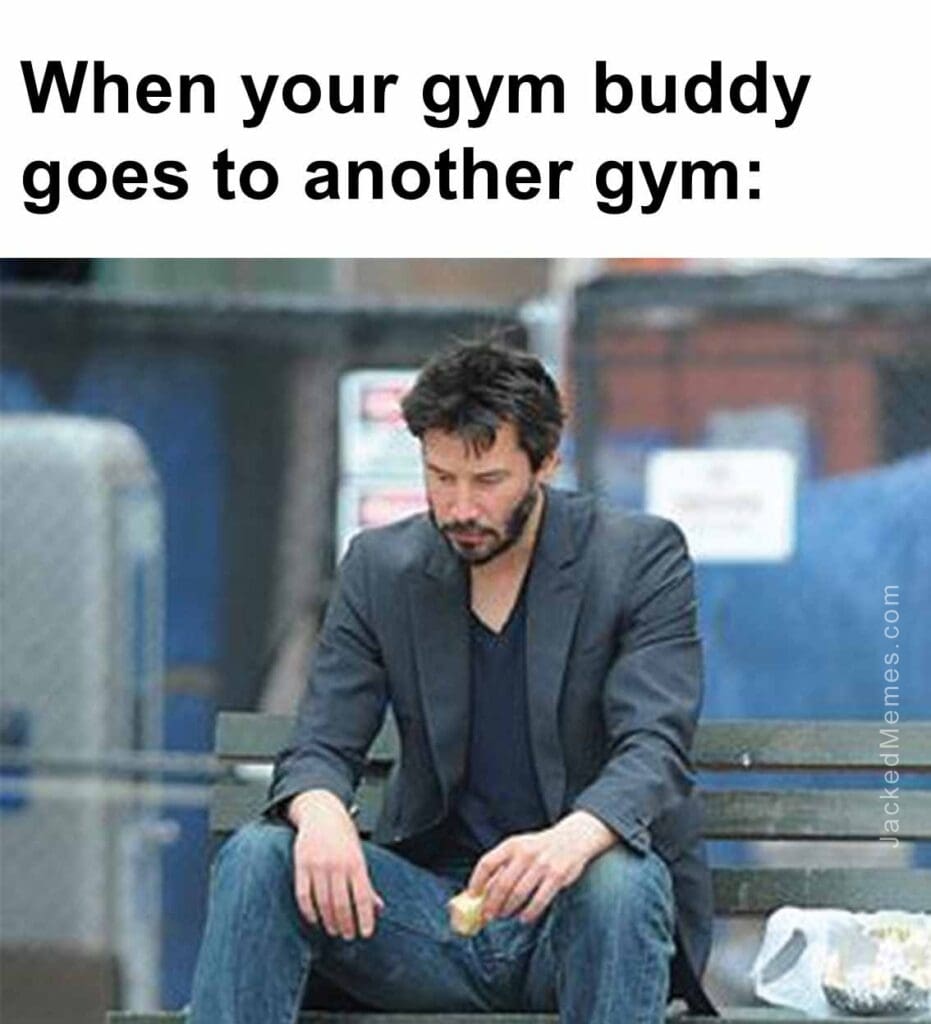 When your gym buddy goes to another gym