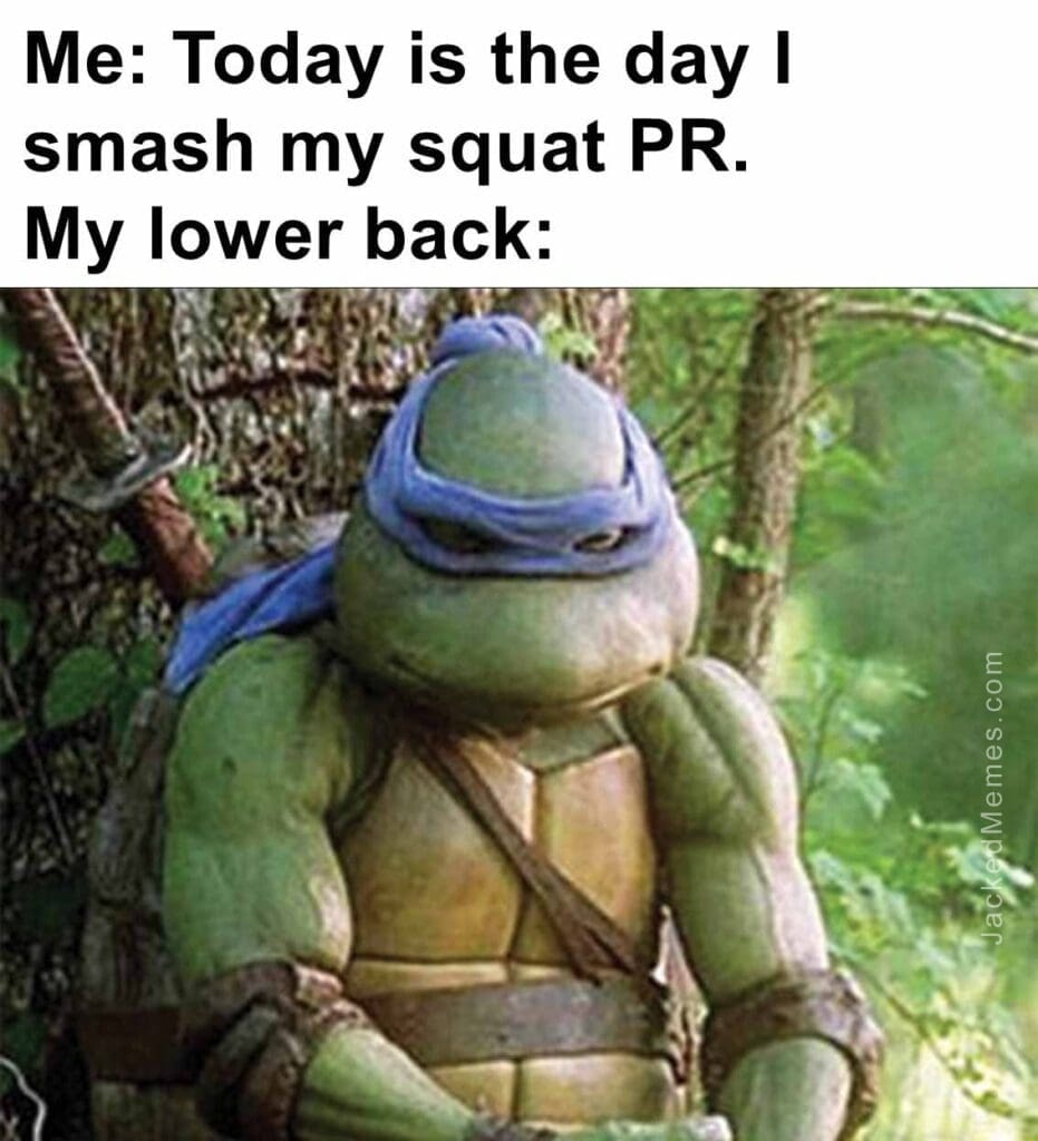 Me today is the day i smash my squat pr.my lower back