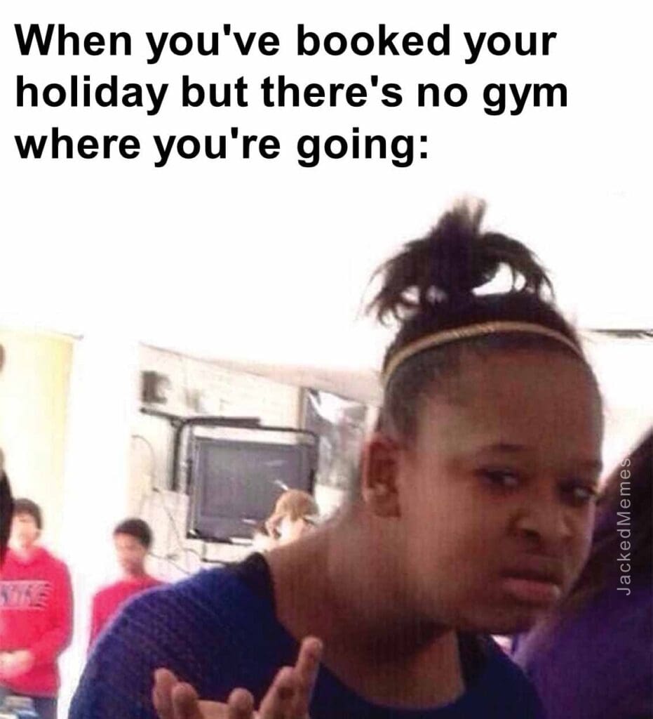 When you've booked your holiday but there's no gym where you're going