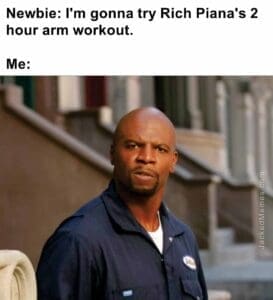 Newbie i'm gonna try rich piana's 2 hour arm workout.  me