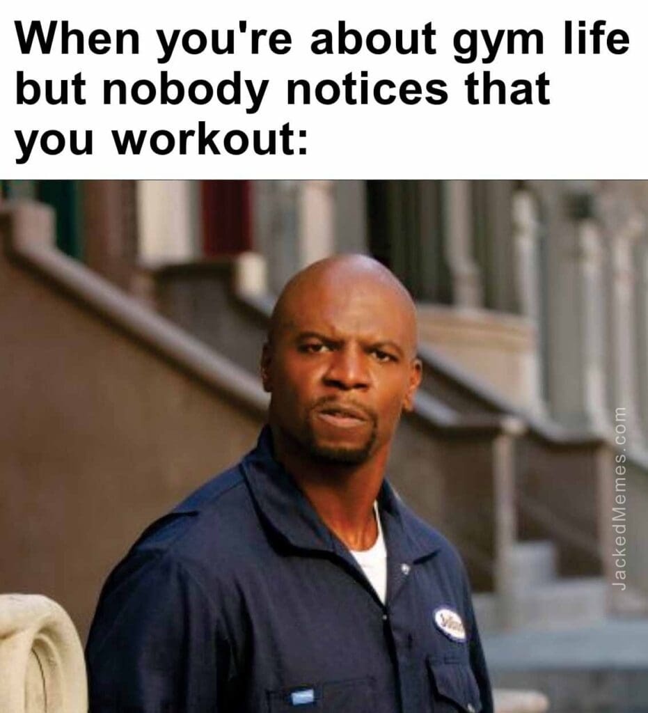 When you're about gym life but nobody notices that you workout