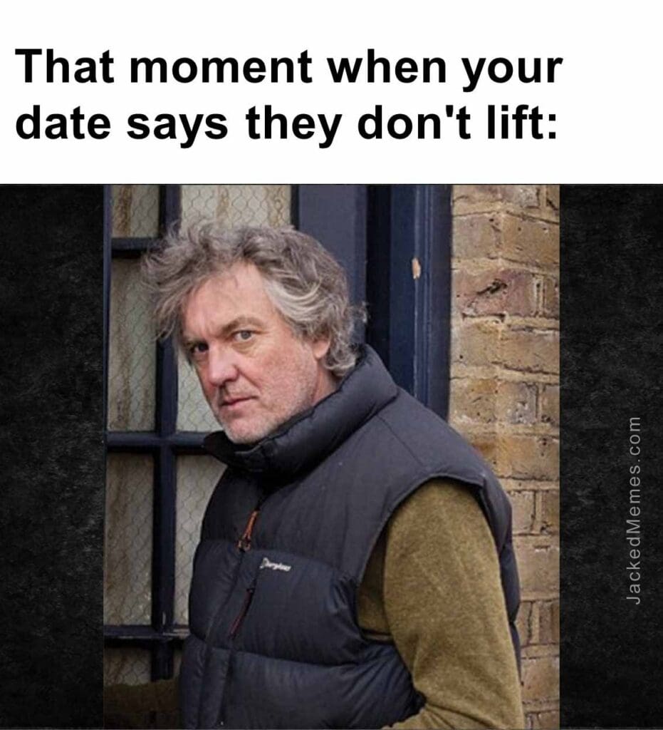 That moment when your date says they don't lift