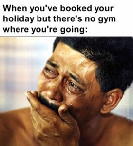 When you've booked your holiday but there's no gym where you're going