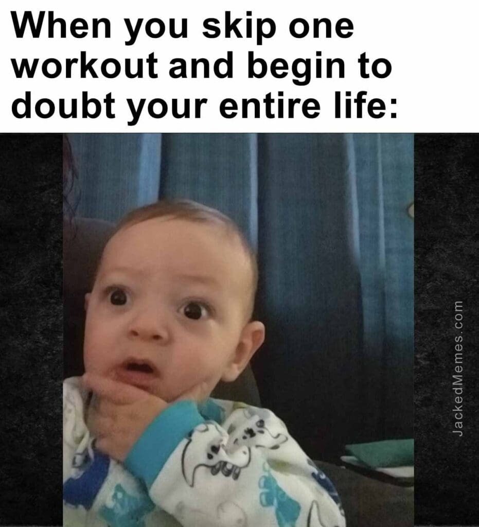 When you skip one workout and begin to doubt your entire life