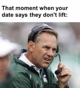 That moment when your date says they don't lift