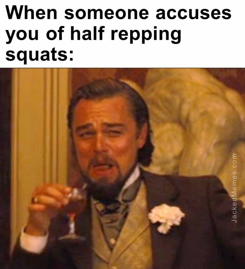 When someone accuses you of half repping squats