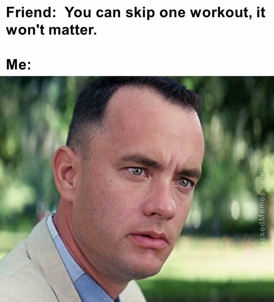Friend  you can skip one workout, it won't matter.  me