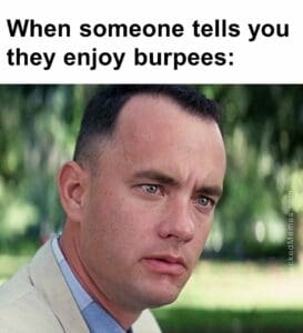 When someone tells you they enjoy burpees