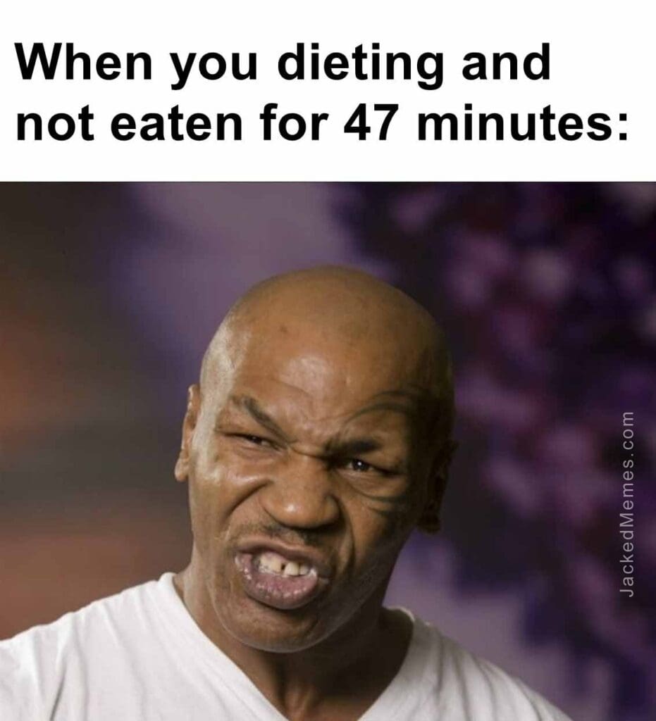 When you dieting and not eaten for 47 minutes