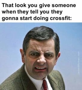 That look you give someone when they tell you they gonna start doing crossfit