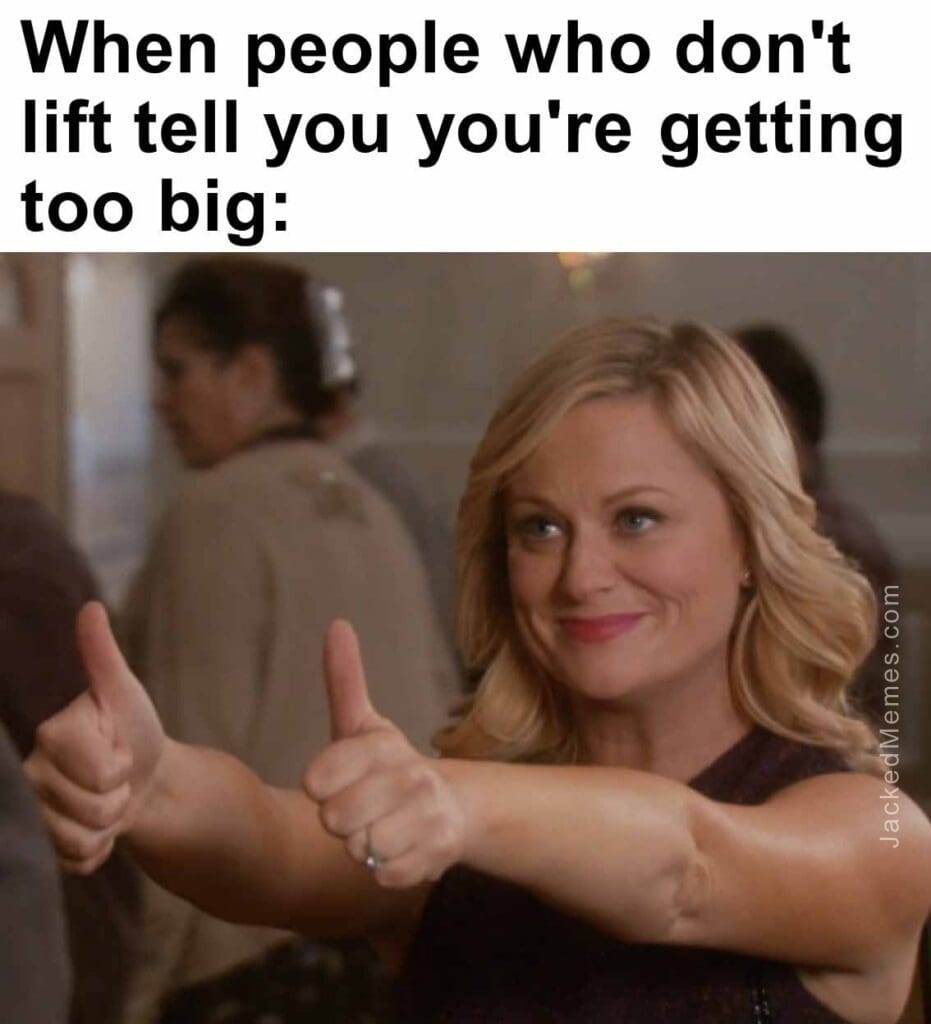 When people who don't lift tell you you're getting too big