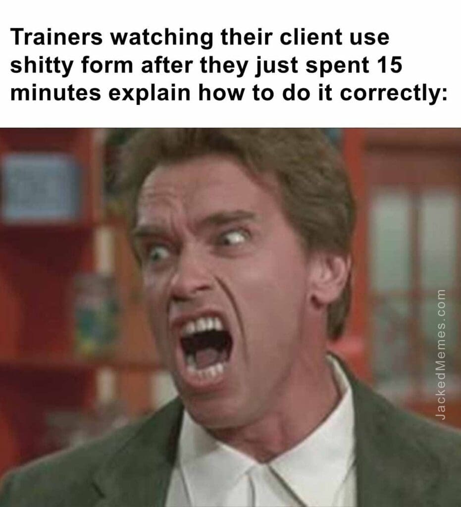 Trainers watching their client use shitty form after they just spent 15 minutes explain how to do it correctly