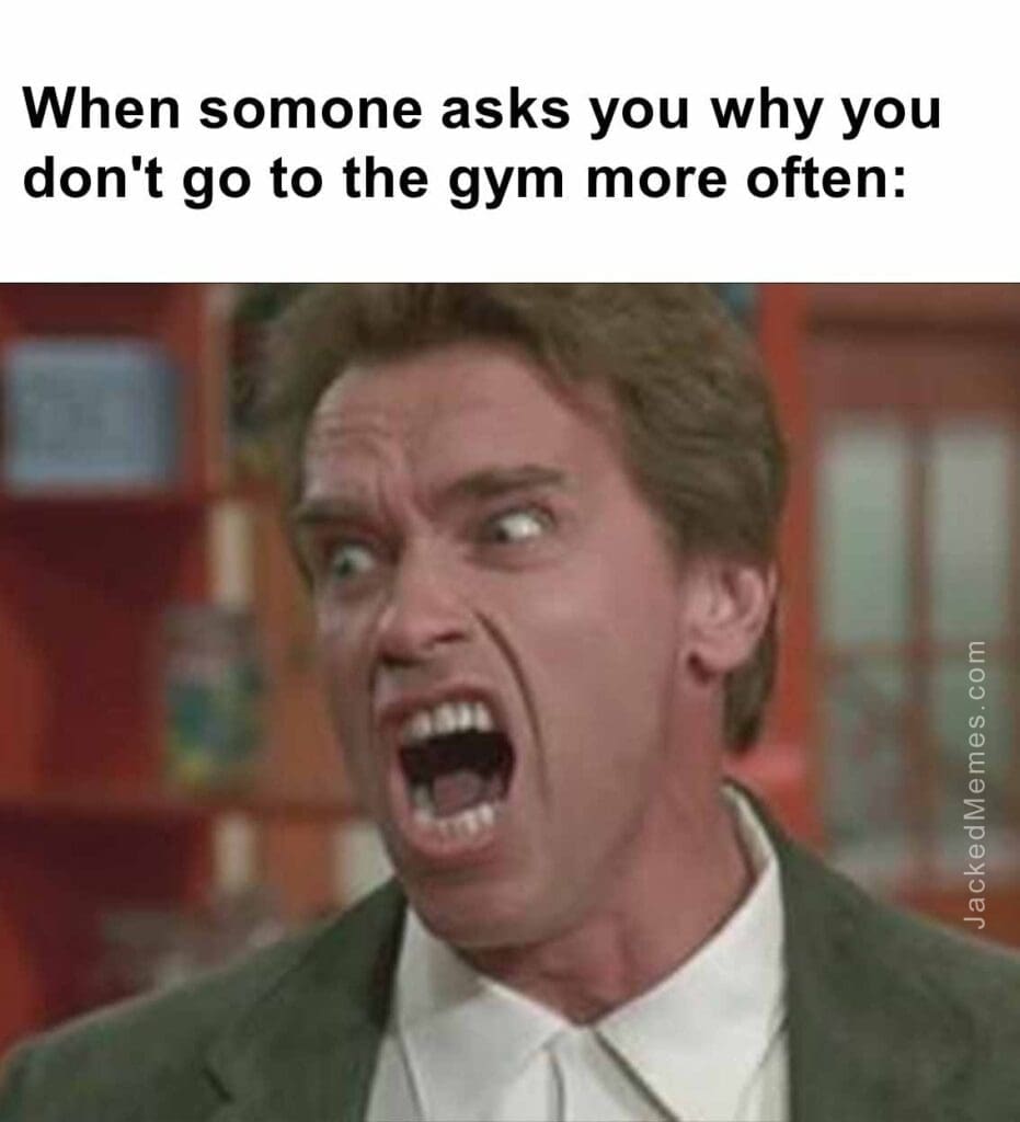 When somone asks you why you don't go to the gym more often