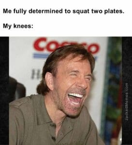 Me fully determined to squat two plates.  my knees