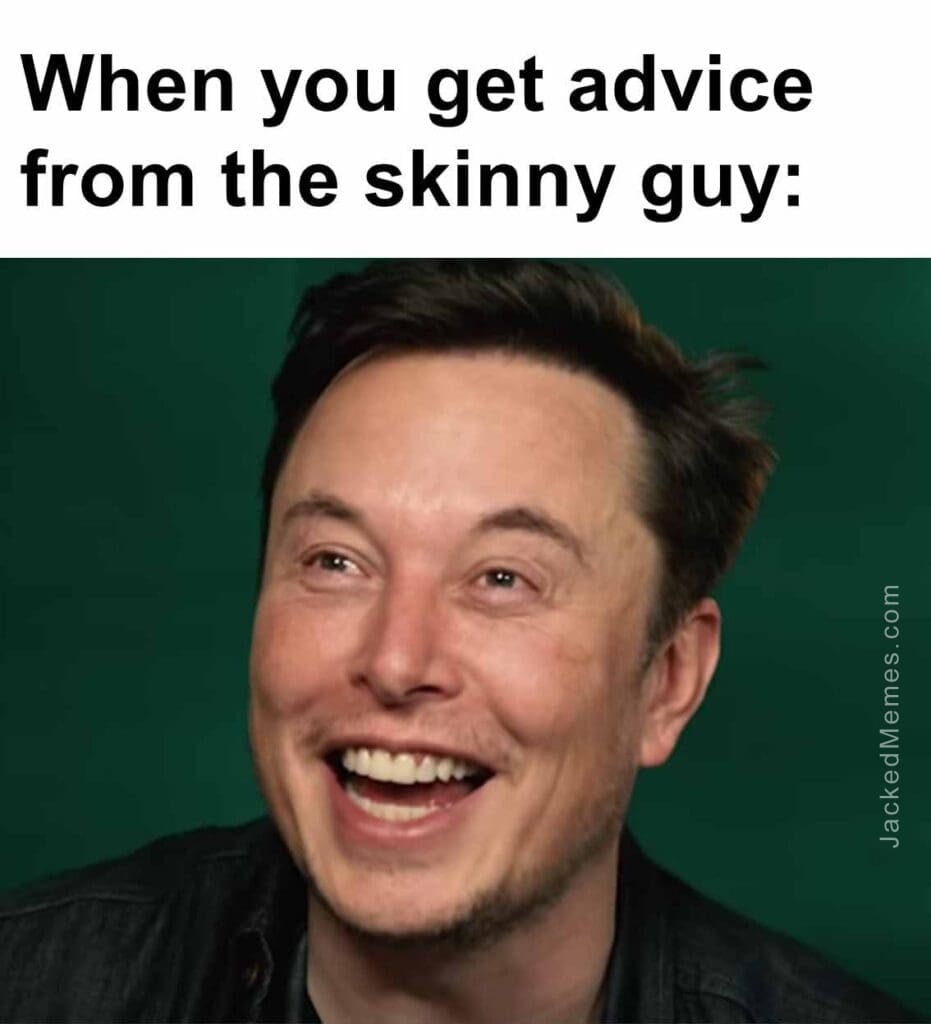 When you get advice from the skinny guy