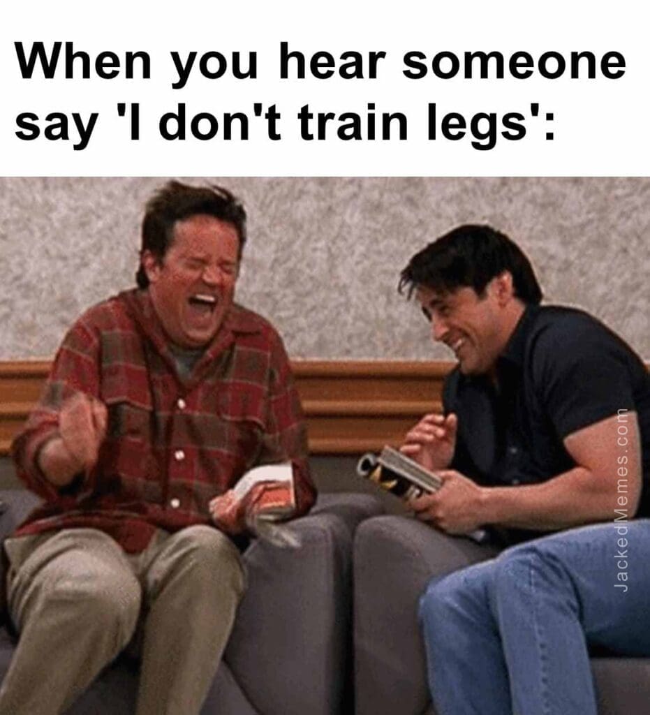 When you hear someone say 'i don't train legs'