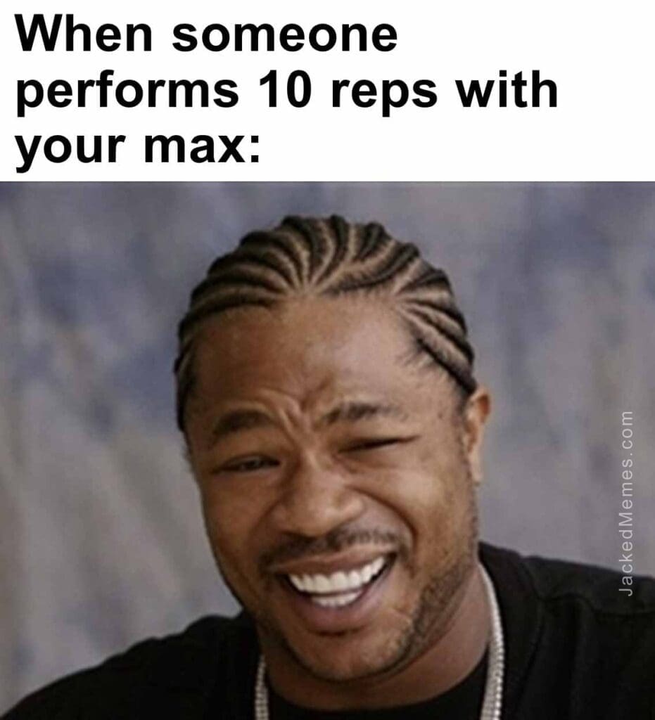 When someone performs 10 reps with your max