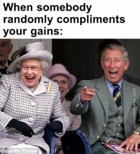 When somebody randomly compliments your gains