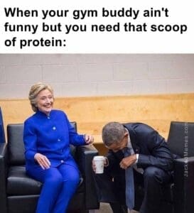 When your gym buddy ain't funny but you need that scoop of protein