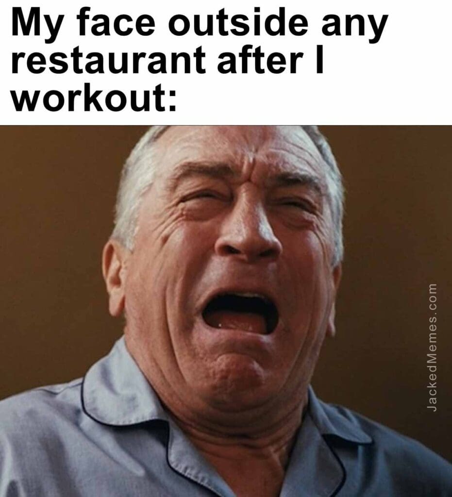 My face outside any restaurant after i workout