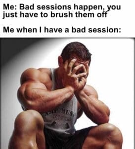 Me bad sessions happen