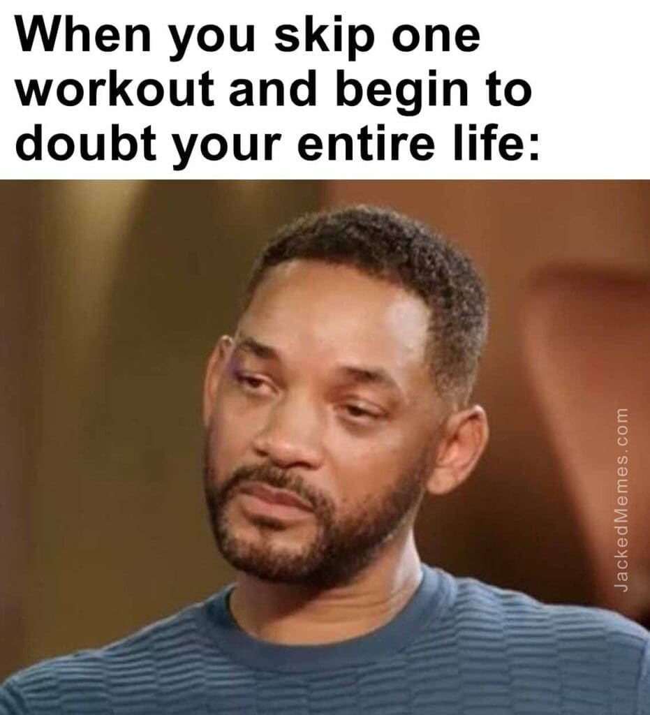 When you skip one workout and begin to doubt your entire life