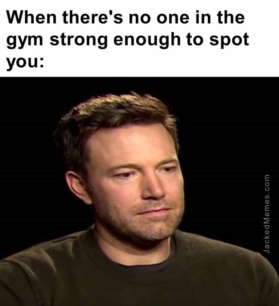 When there's no one in the gym strong enough to spot you