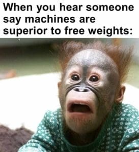 When you hear someone say machines are superior to free weights