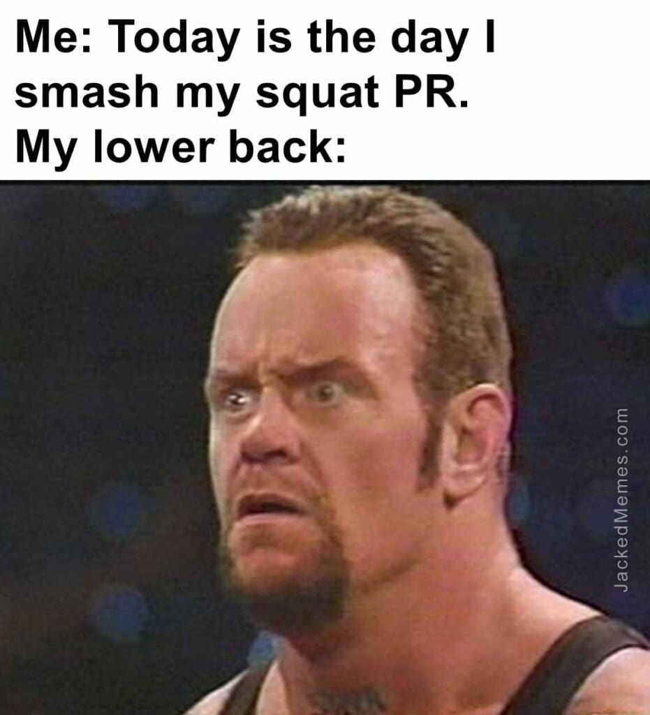 Me today is the day i smash my squat pr.my lower back