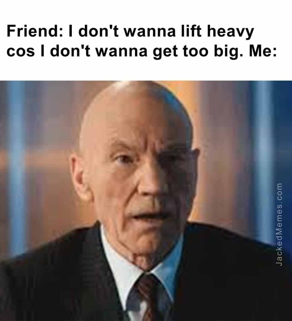 Friend i don't wanna lift heavy cos i don't wanna get too big. me