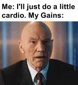 Me i'll just do a little cardio. my gains