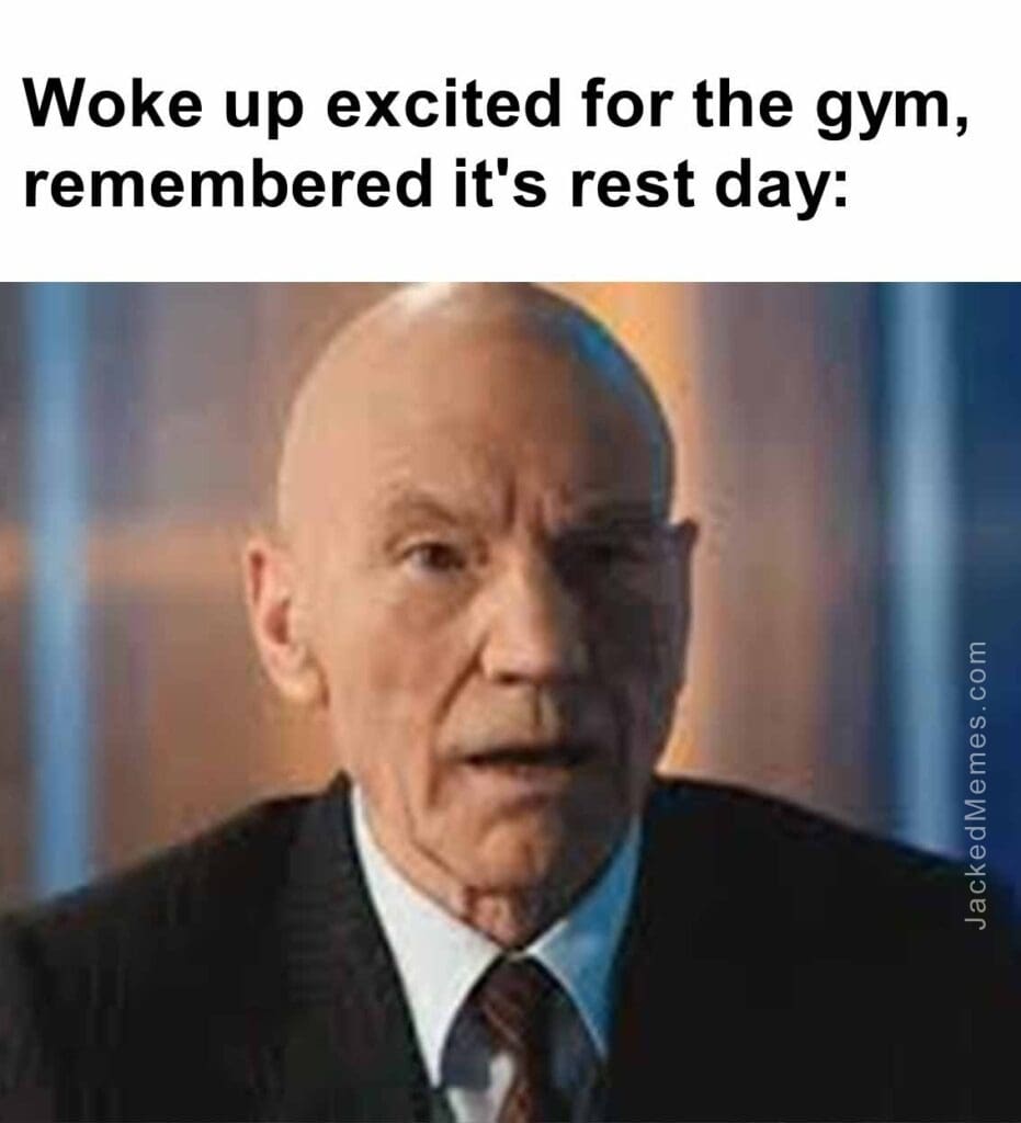 Woke up excited for the gym, remembered it's rest day