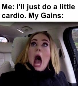 Me i'll just do a little cardio. my gains