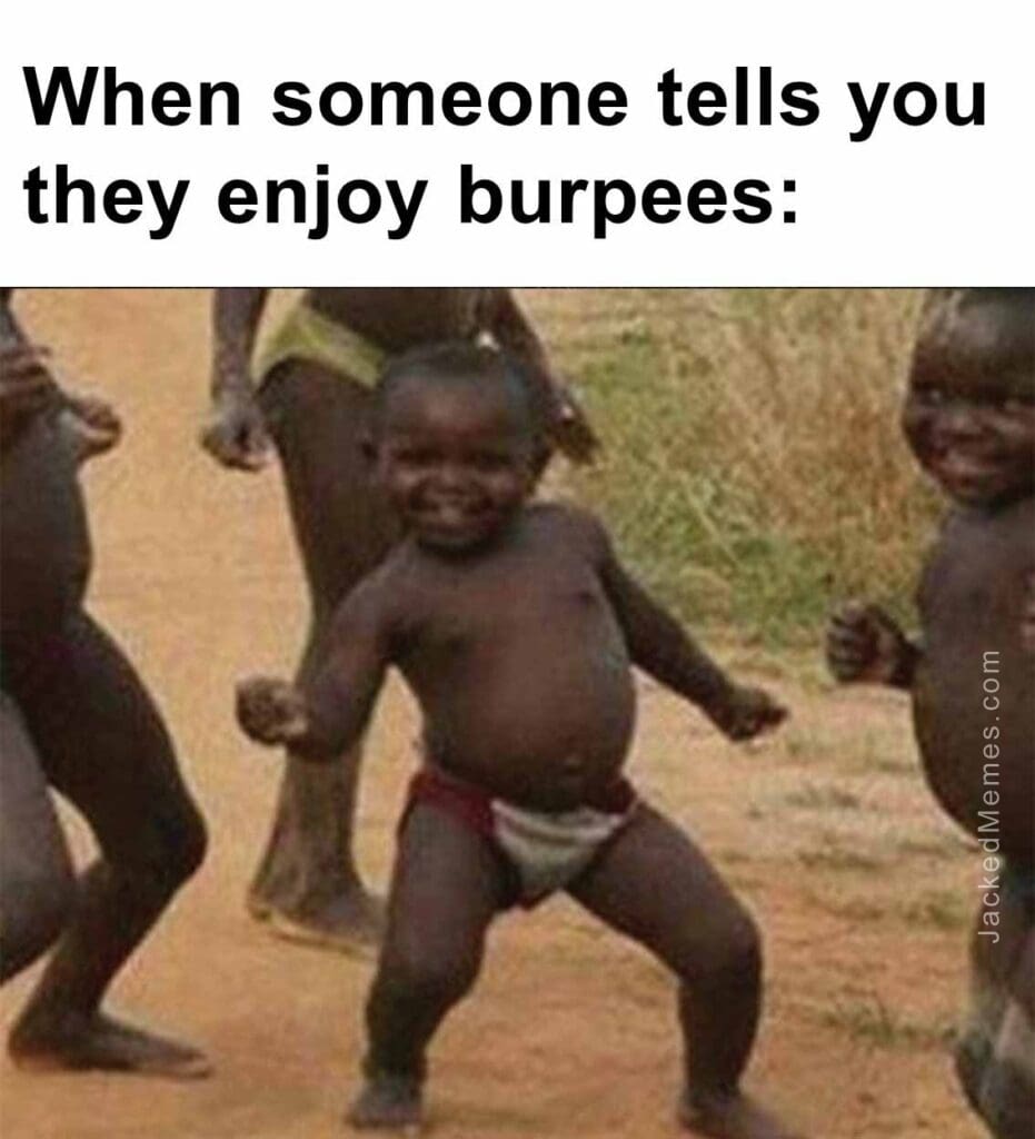 When someone tells you they enjoy burpees