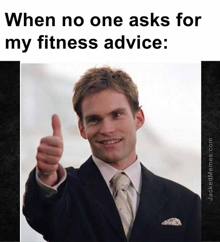 When no one asks for my fitness advice