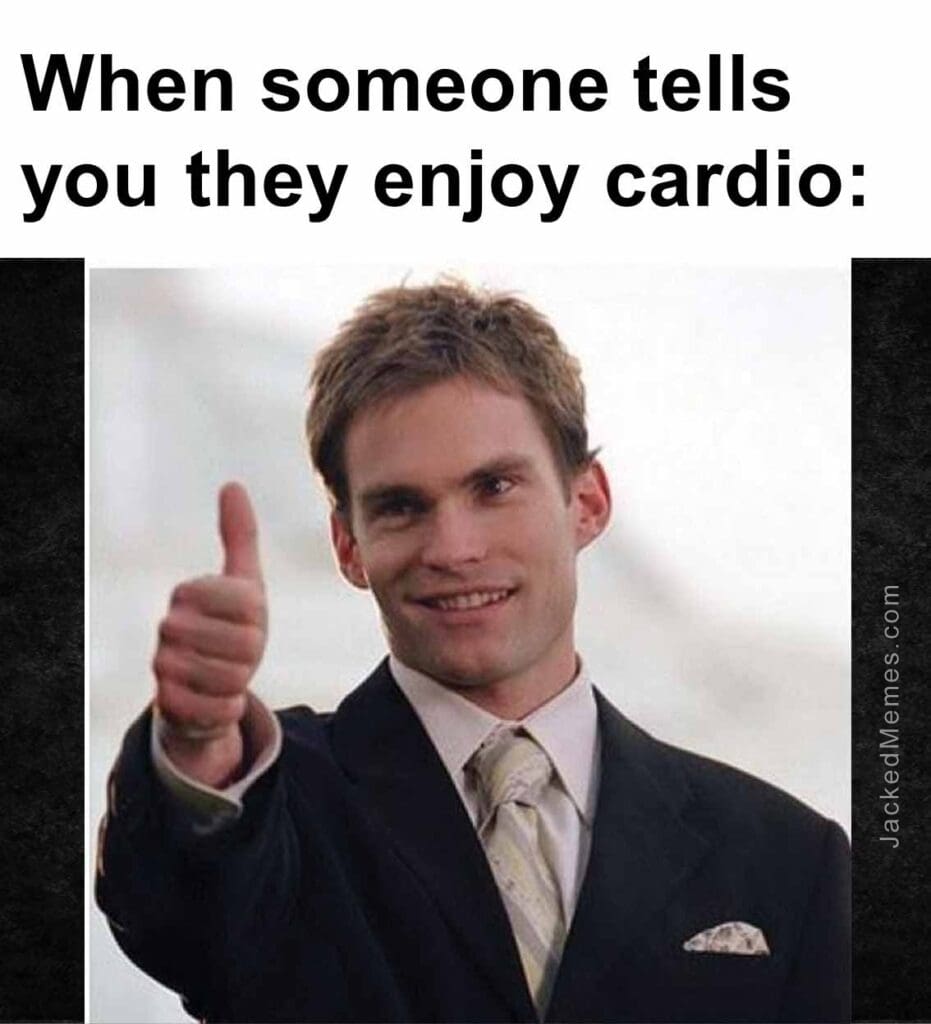 When someone tells you they enjoy cardio