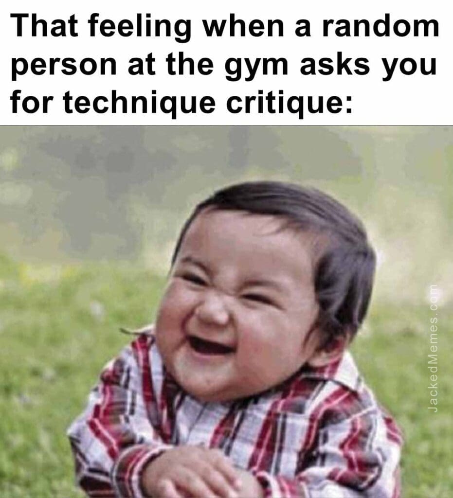 That feeling when a random person at the gym asks you for technique critique