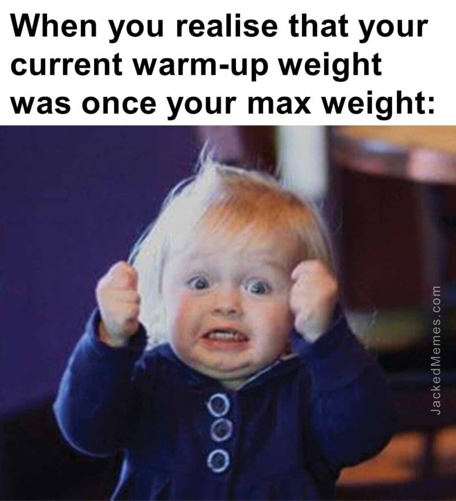 When you realise that your current warmup weight  was once your max weight