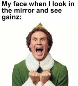 My face when i look in the mirror and see gainz