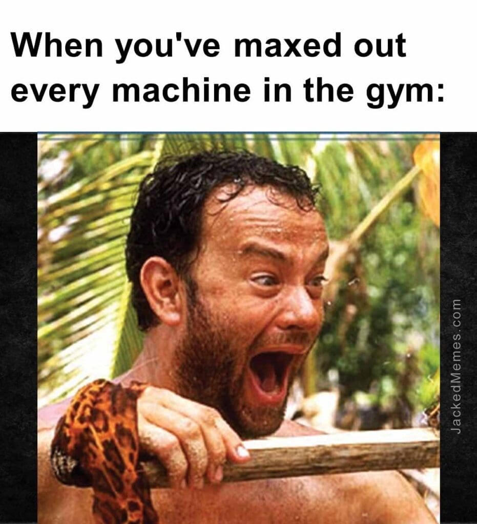 When you've maxed out every machine in the gym