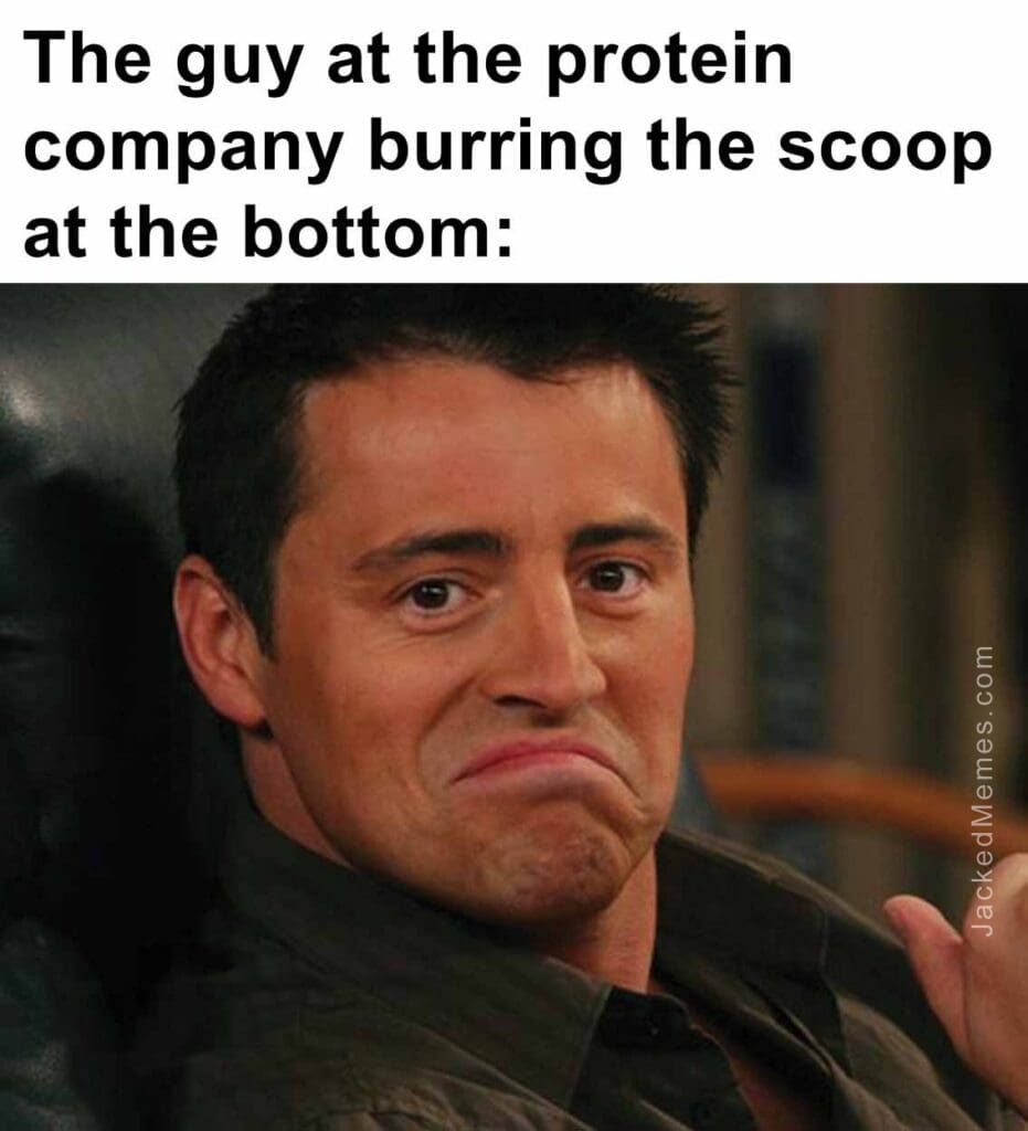 The guy at the protein company burring the scoop at the bottom