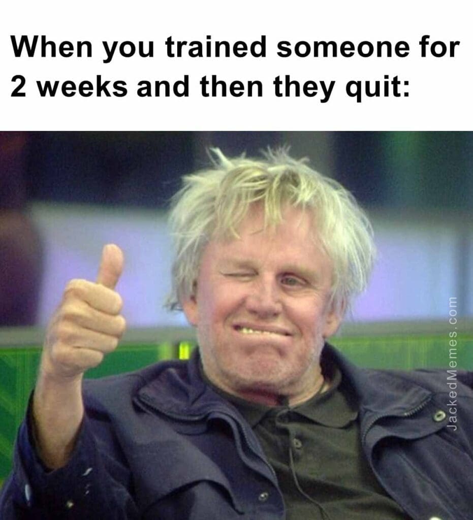 When you trained someone for 2 weeks and then they quit