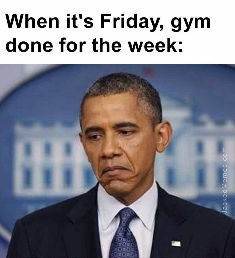 When it's friday, gym done for the week
