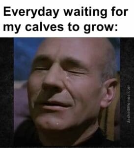 Everyday waiting for my calves to grow