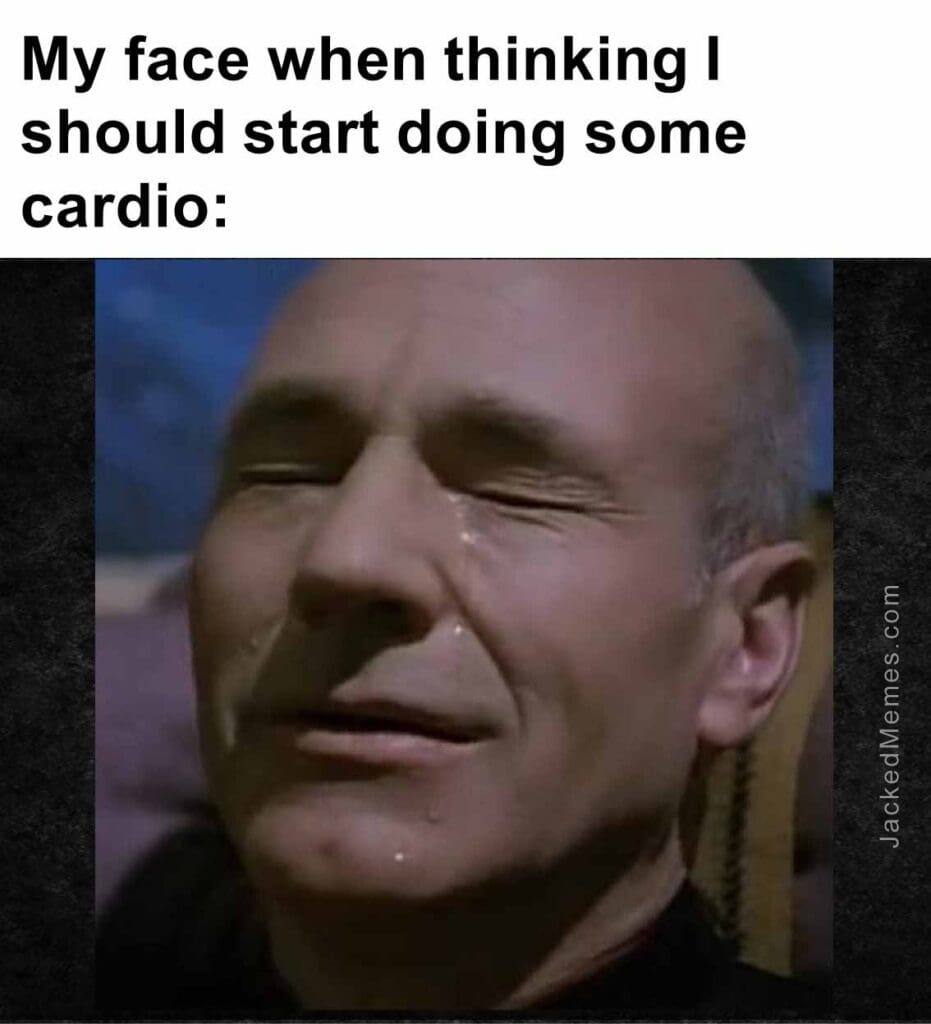 My face when thinking i should start doing some cardio