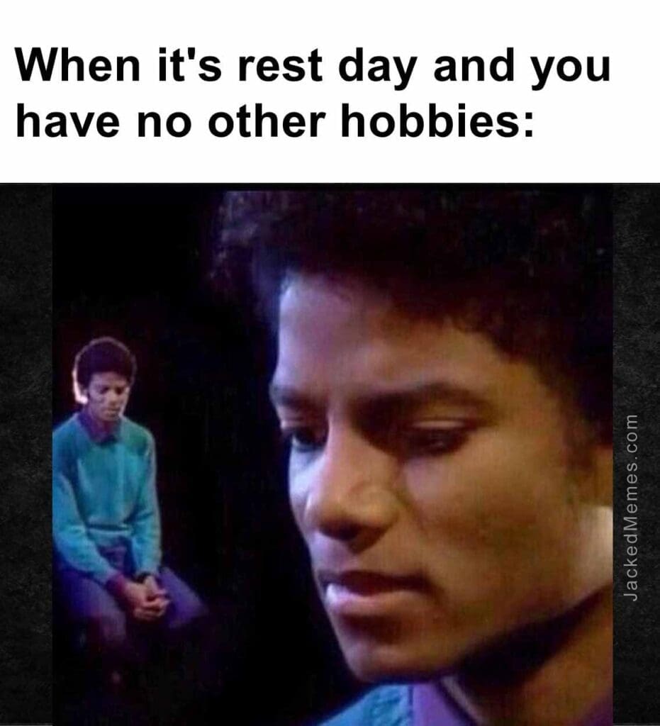 When it's rest day and you have no other hobbies