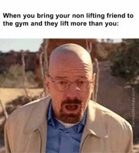 When you bring your non lifting friend to the gym and they lift more than you