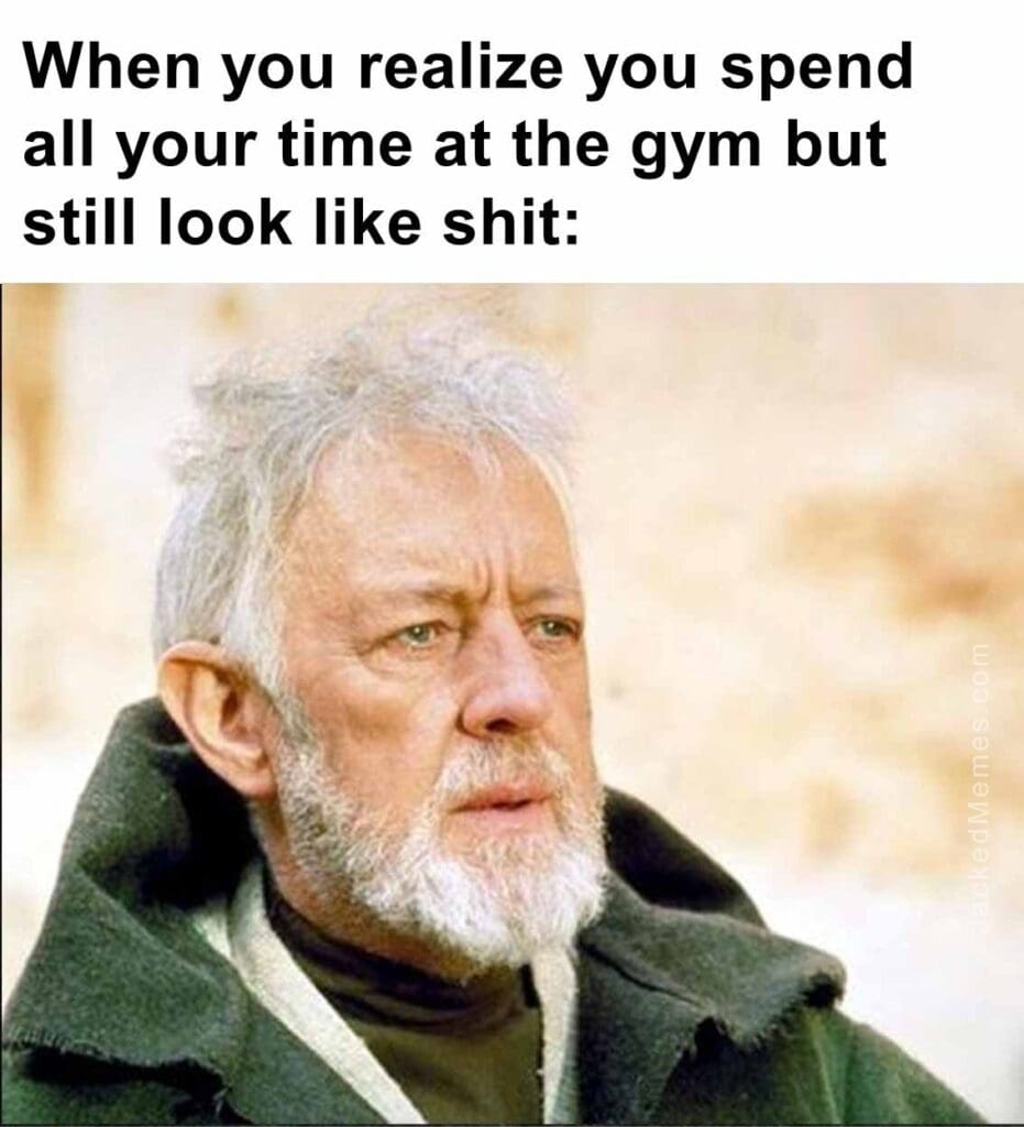 When you realize you spend all your time at the gym but still look like shit