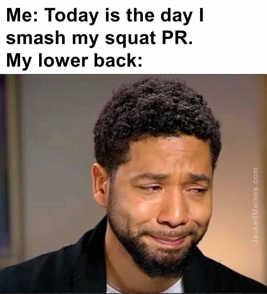 Me today is the day i smash my squat pr.my lower back