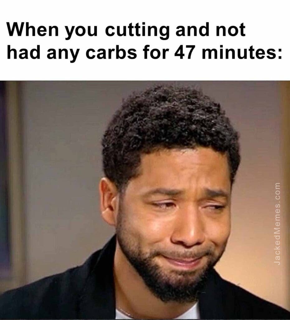 When you cutting and not had any carbs for 47 minutes